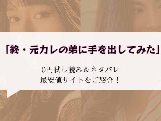 終・元カレの弟に手を出してみた無料試し読みとネタバレ!raw/hitomiで読めるか調査